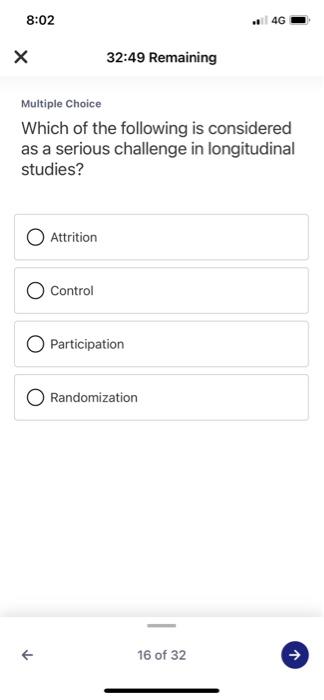 8:02 4G х 32:49 Remaining Multiple Choice Which of the following is considered as a serious challenge in longitudinal studies