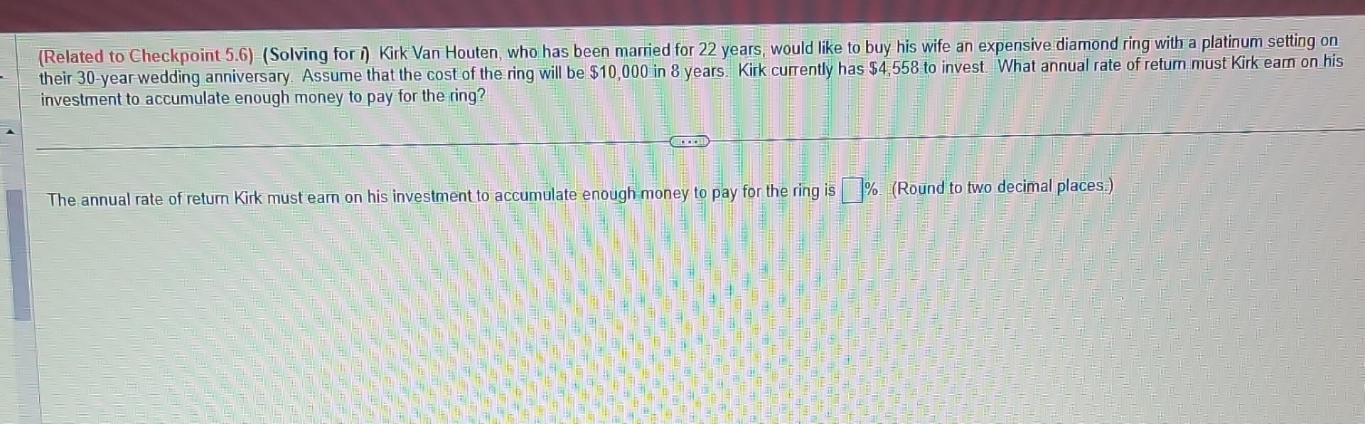 (Related to Checkpoint 5.6) (Solving for i) Kirk Van Houten, who has been married for 22 years, would like to buy his wife an