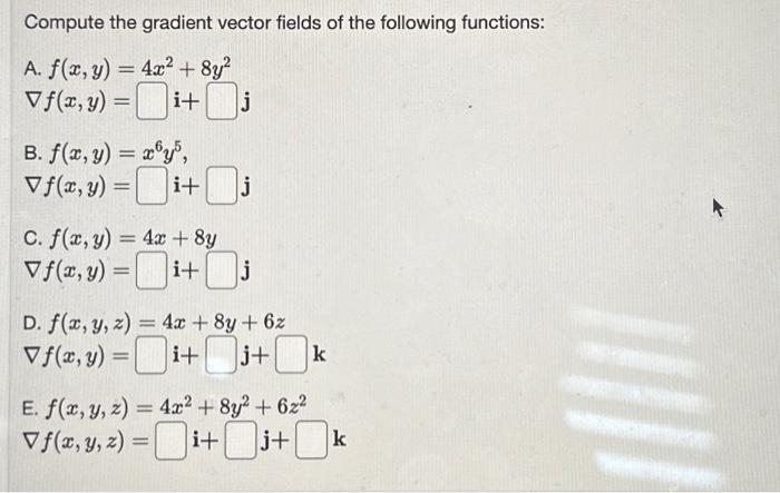 Compute the gradient vector fields of the following functions: A. \( f(x, y)=4 x^{2}+8 y^{2} \) \( \nabla f(x, y)=\mathbf{i}+