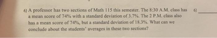 Solved 6) 6) A professor has two sections of Math 115 this | Chegg.com