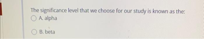 Solved The significance level that we choose for our study | Chegg.com