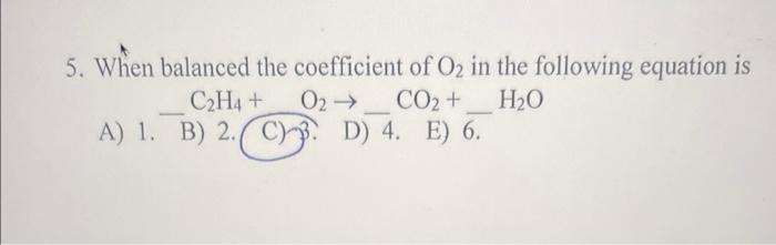 [Solved]: 5. When balanced the coefficient of O2 in the fol