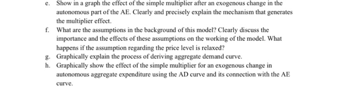 e. show in a graph the effect of the simple multiplier after an exogenous change in the autonomous part of the ae. clearly an