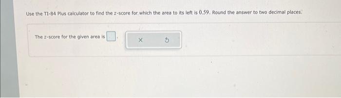 Solved Use the TI-84 Plus calculator to find the z-score for | Chegg.com