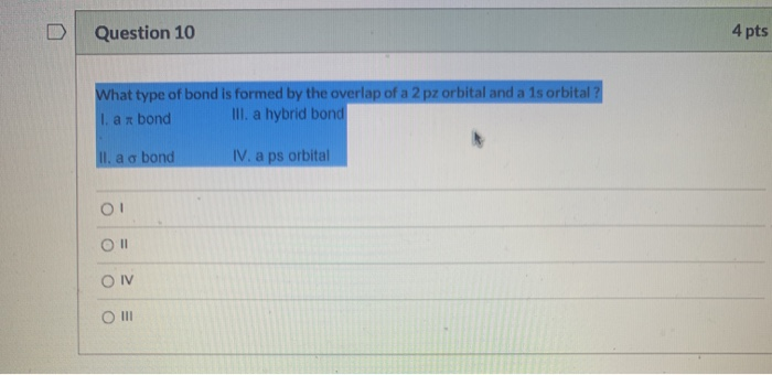 Solved Question 10 4 pts What type of bond is formed by the | Chegg.com