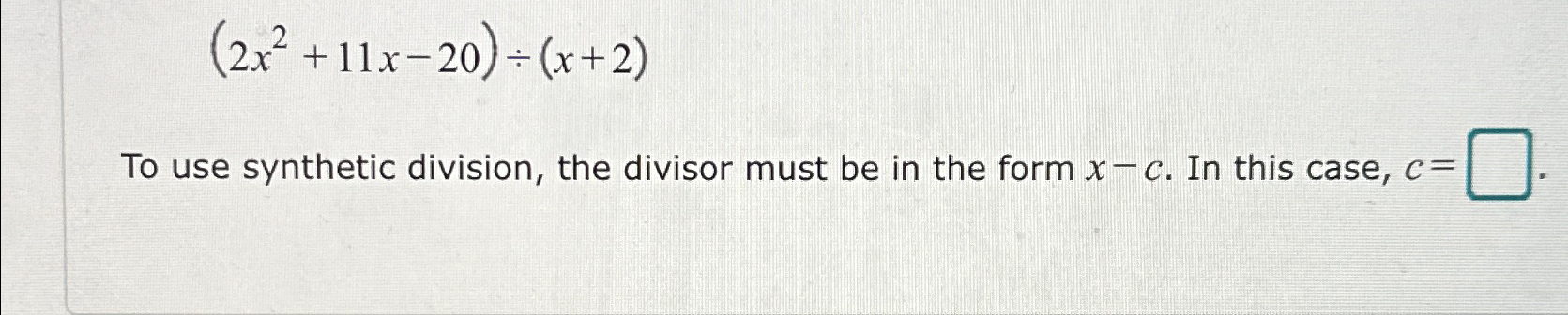 Solved (2x2+11x-20)÷(x+2)To use synthetic division, the | Chegg.com