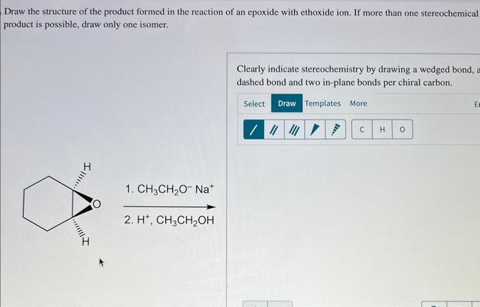 Draw the structure of the product formed in the reaction of an epoxide with ethoxide ion. If more than one stereochemical oro
