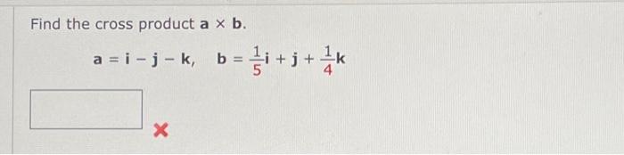 Solved Find The Cross Product A×b. A=i−j−k,b=51i+j+41k | Chegg.com