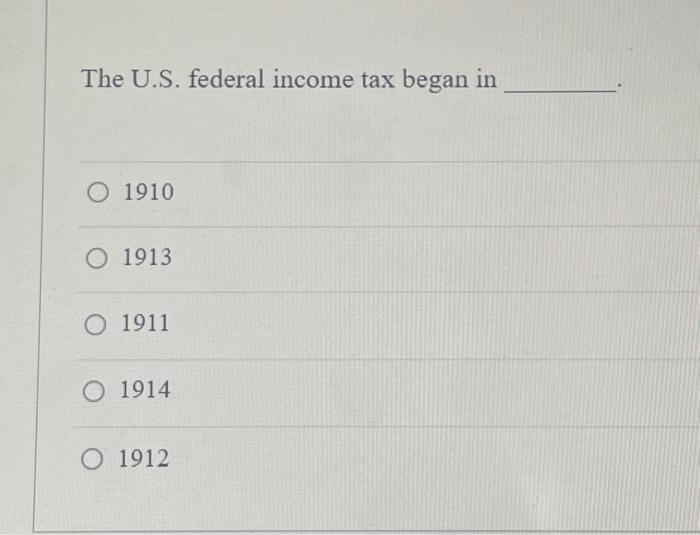 Solved The U.S. federal income tax began in O 1910 O 1913 O | Chegg.com