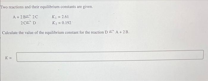 Solved Two Reactions And Their Equilibrium Constants Are | Chegg.com