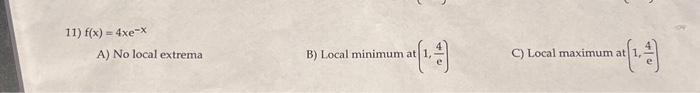 Solved 11) f(x)=4xe−x A) No local extrema B) Local minimum | Chegg.com