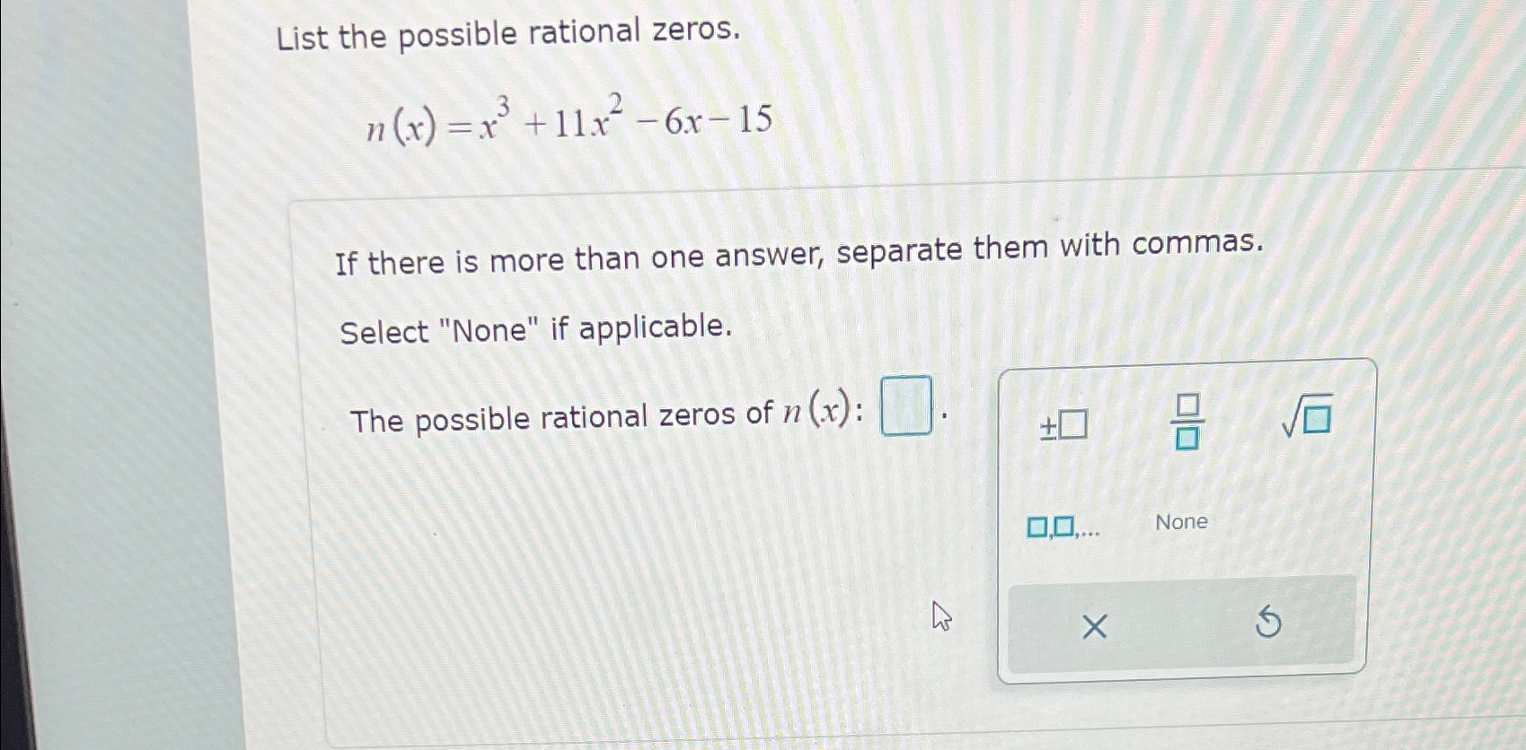 Solved List The Possible Rational Zeros.n(x)=x3+11x2-6x-15if 