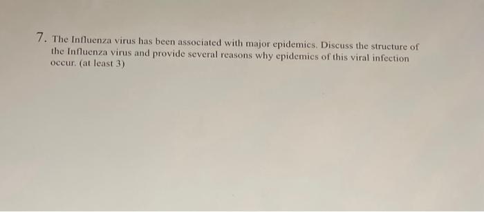 7. The Influenza virus has been associated with major epidemics. Discuss the structure of the Influenza virus and provide sev