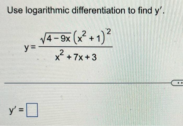 Use logarithmic differentiation to find \( \mathrm{y}^{\prime} \). \[ y=\frac{\sqrt{4-9 x}\left(x^{2}+1\right)^{2}}{x^{2}+7 x