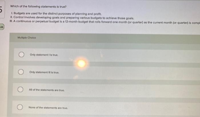 Solved Which Of The Following Statements Is True? I. Budgets | Chegg.com