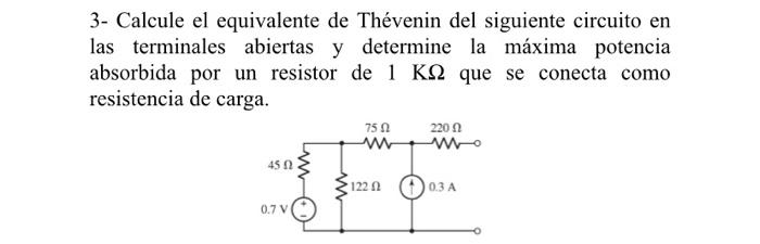 3- Calcule el equivalente de Thévenin del siguiente circuito en las terminales abiertas y determine la máxima potencia absorb