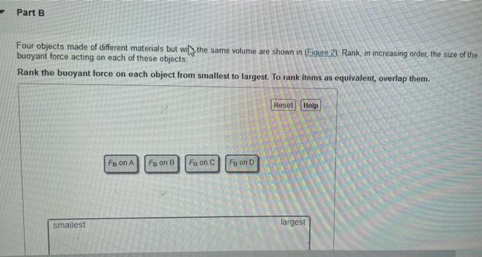 Part B
Four objects made of different materials but withe same volume are shown in (Eigure 2). Rank, in increasing order, the