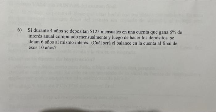 6) Si durante 4 años se depositan \( \$ 125 \) mensuales en una cuenta que gana \( 6 \% \) de interés anual computado mensual