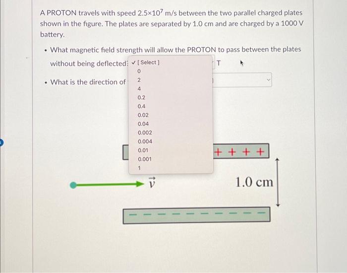 Solved A PROTON travels with speed 2.5×107 m/s between the | Chegg.com