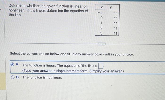 Determine whether the given function is linear or nonlinear. If it is linear, determine the equation of the line.
Select the 