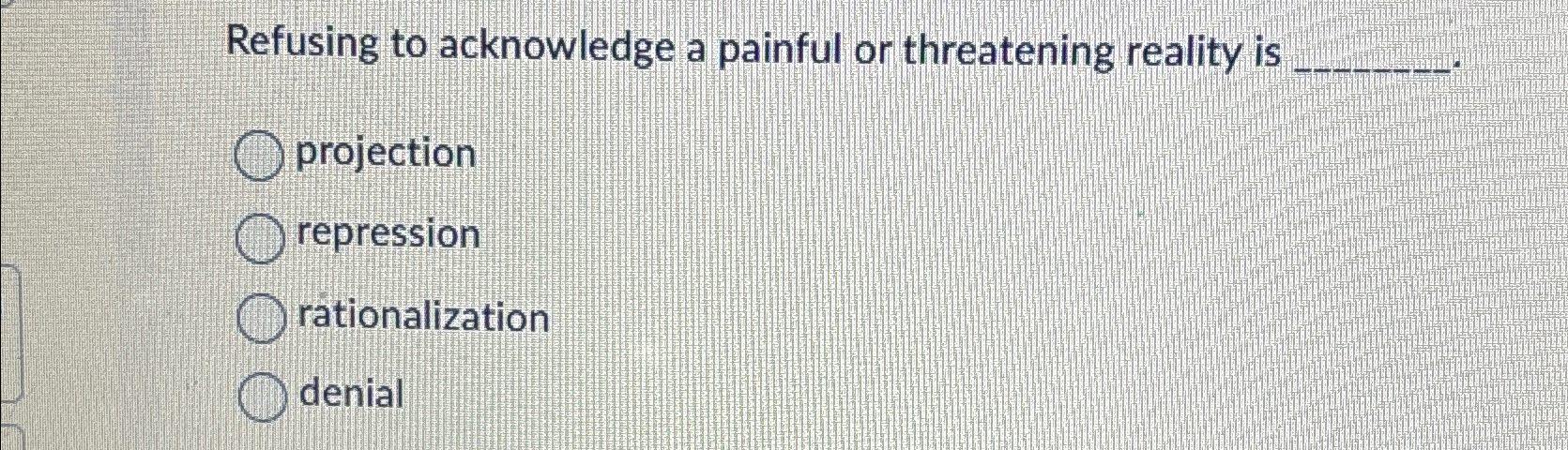 Solved Refusing to acknowledge a painful or threatening | Chegg.com
