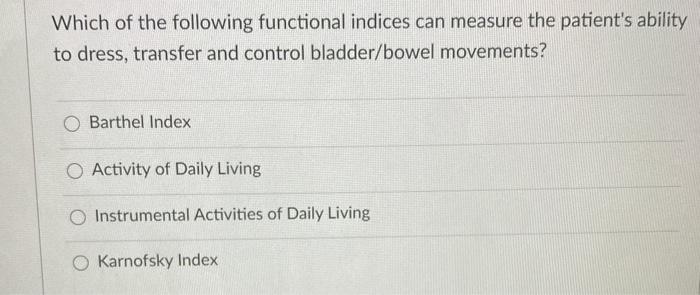 Which of the following functional indices can measure the patients ability to dress, transfer and control bladder/bowel move