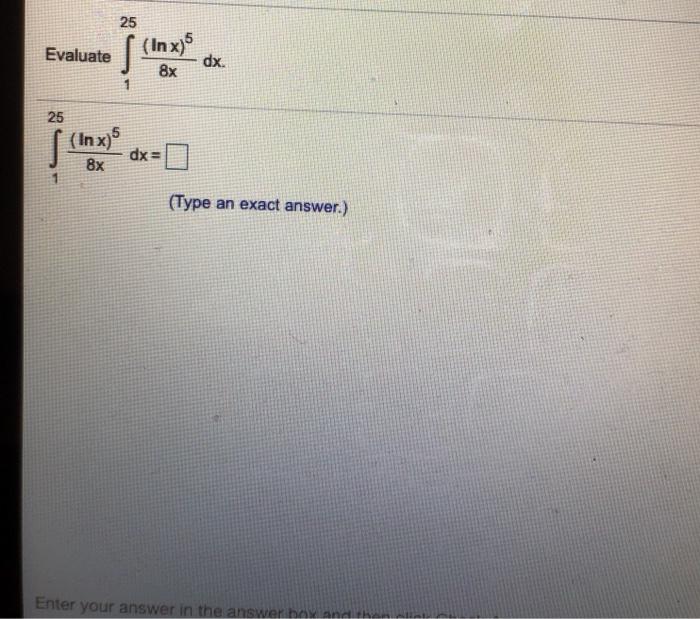 Solved 25 (Inx)5 dx. Evaluate ſ 8x J 25 (Inx) 8x dx = (Type | Chegg.com