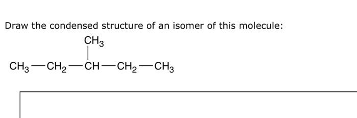 Draw the condensed structure of an isomer of this molecule: