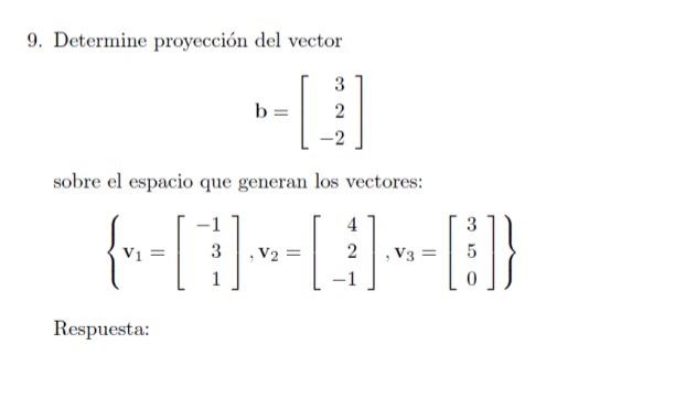 9. Determine proyección del vector \[ \mathbf{b}=\left[\begin{array}{r} 3 \\ 2 \\ -2 \end{array}\right] \] sobre el espacio q