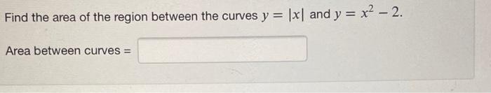 Solved Find the area of the region between the curves y = |x | Chegg.com