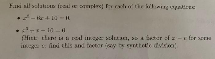 Find all solutions (real or complex) for each of the following equations:
- \( x^{2}-6 x+10=0 \)
- \( x^{3}+x-10=0 \)
(Hint: