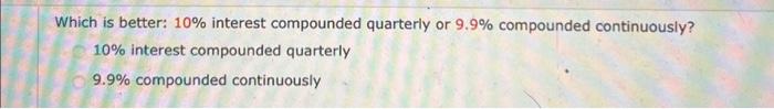Solved Which is better: 10% interest compounded quarterly or | Chegg.com