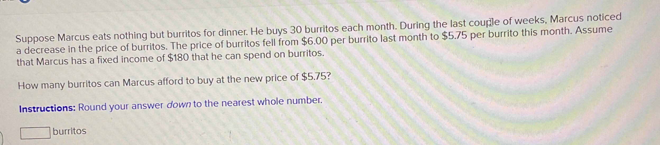 Solved Suppose Marcus eats nothing but burritos for dinner. | Chegg.com