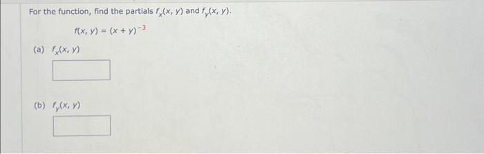 For the function, find the partials \( f_{x}(x, y) \) and \( f_{y}(x, y) \). \[ f(x, y)=(x+y)^{-3} \] (a) \( f_{x}(x, y) \) (