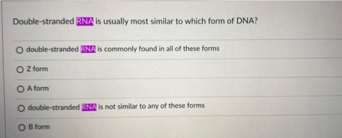 Double Stranded Rna Is Usually Most Similar To Which Chegg Com