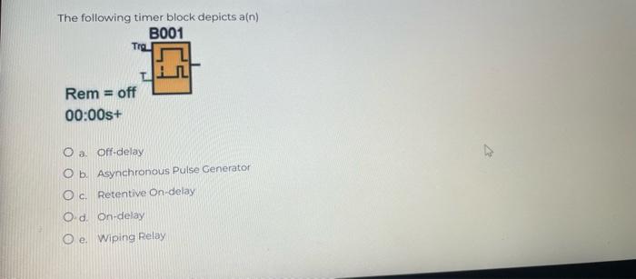 The following timer block depicts a(n) a. Off-delay | Chegg.com