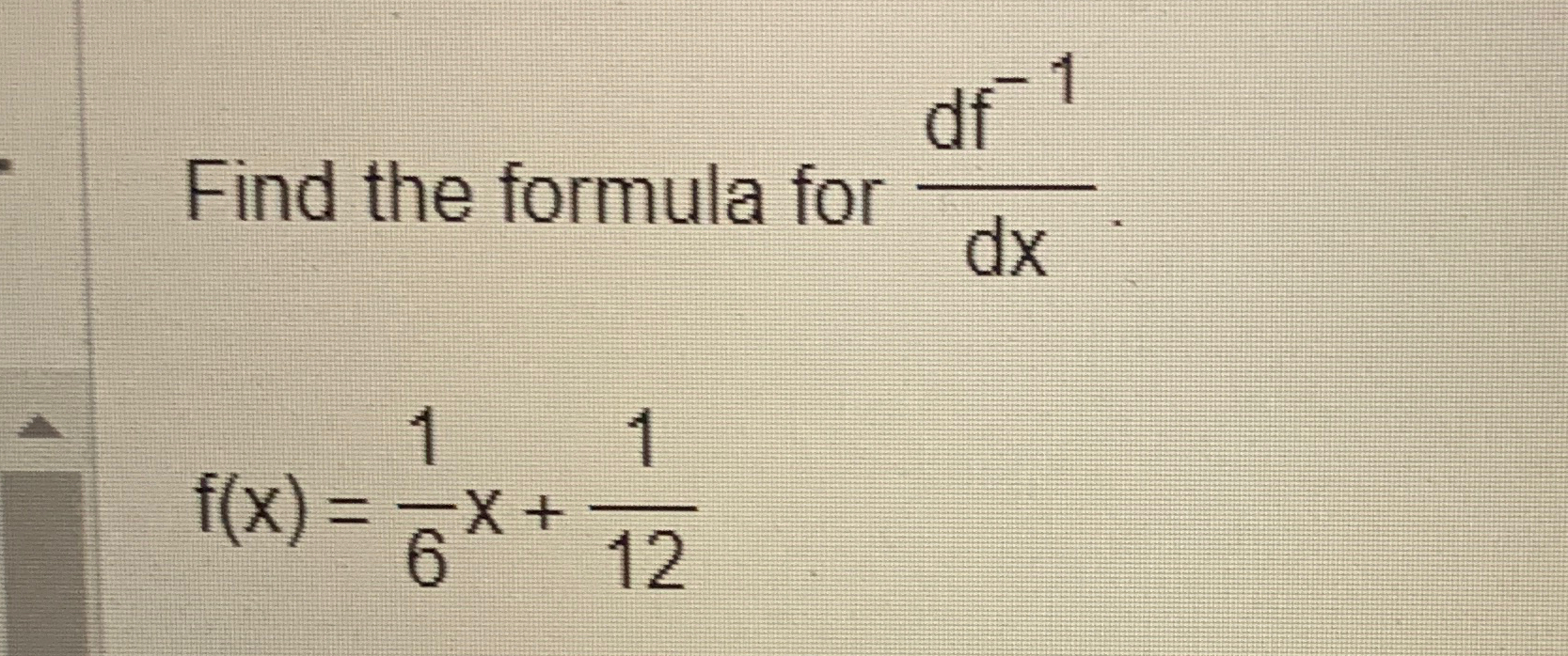Solved Find the formula for df-1dxf(x)=16x+112 | Chegg.com