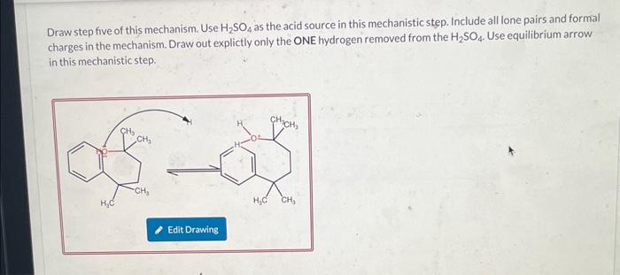 Draw step five of this mechanism. Use \( \mathrm{H}_{2} \mathrm{SO}_{4} \) as the acid source in this mechanistic step. Inclu