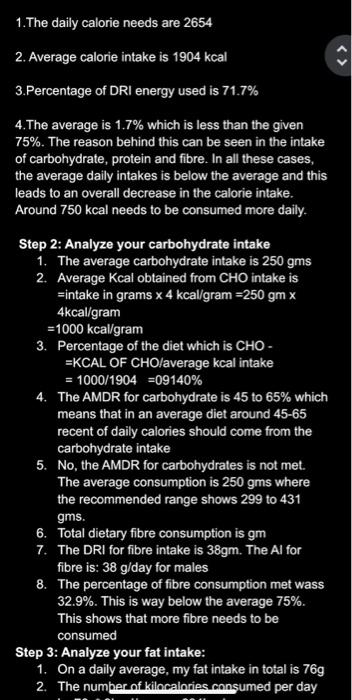 1. The daily calorie needs are 2654 2. Average calorie intake is 1904 kcal 3.Percentage of DRI energy used is 71.7% 4.The ave