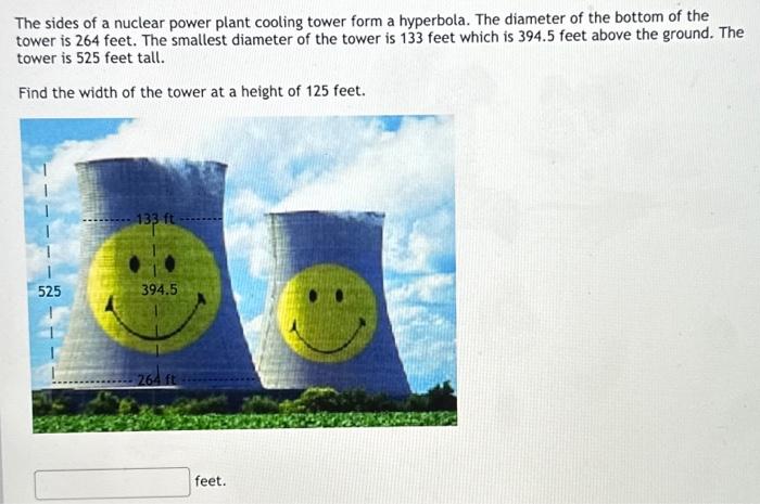 The sides of a nuclear power plant cooling tower form a hyperbola. The diameter of the bottom of the tower is 264 feet. The s