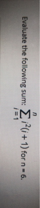 Solved Evaluate the following sum: Ž?i+1) for n=6. Evaluate | Chegg.com
