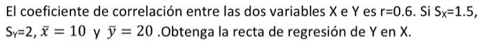 El coeficiente de correlación entre las dos variables \( X \) e \( Y \) es \( r=0.6 \). Si \( S_{X}=1.5 \), \( \mathrm{S}_{\m