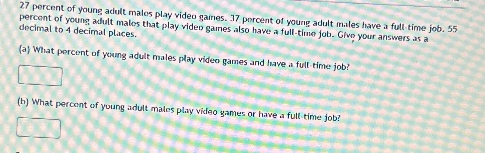 Solved 27 ﻿percent of young adult males play video games. 37 | Chegg.com