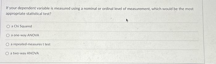 Solved If your dependent variable is measured using a | Chegg.com