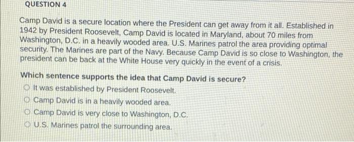 QUESTION 4
Camp David is a secure location where the President can get away from it all. Established in
1942 by President Roo