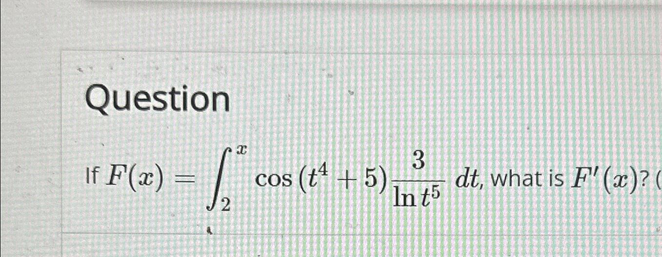 Solved Questionif F X ∫2xcos T4 5 3lnt5dt ﻿what Is F X