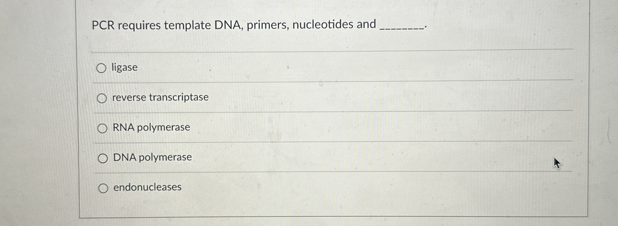 Solved PCR requires template DNA, primers, nucleotides and