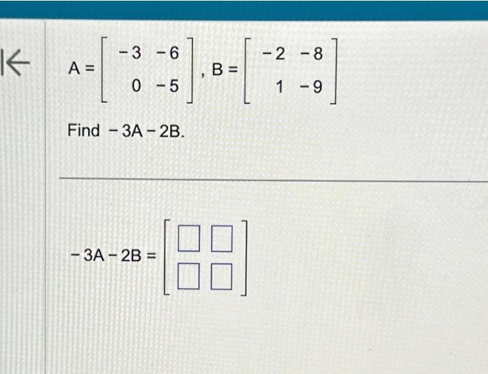Solved A=[−30−6−5],B=[−21−8−9] Find −3A−2B −3A−2B=[ | Chegg.com