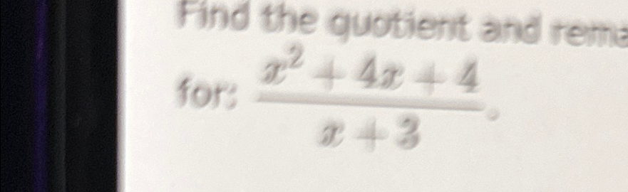 Solved Find the quotient and reme for: x2+4x+4x+3 | Chegg.com