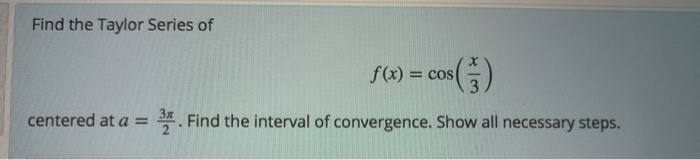 Solved Find the Taylor Series of f(x) = cos os() centered at | Chegg.com